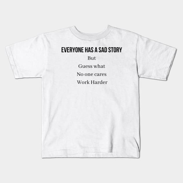 Everyone has a sad story but guess what no one cares Work Harder Kids T-Shirt by QofL